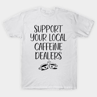 Support Your Local Caffeine Dealer Funny Humorous Coffee Lovers T-Shirt